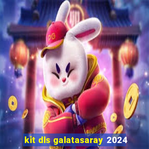 kit dls galatasaray 2024